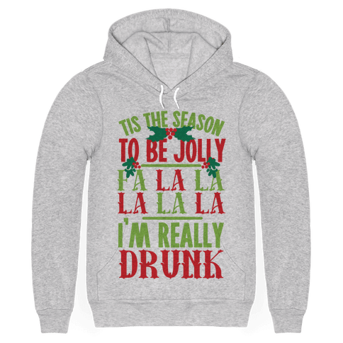 Tis The Season To Be Jolly Fa La La La La La I'm Really Drunk Hoodie - Gray