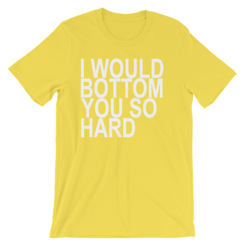 I Would Bottom You So Hard (Yellow) T-Shirt