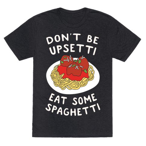 Don't Be Upsetti Eat Some Spaghetti T-Shirt - Heathered Black