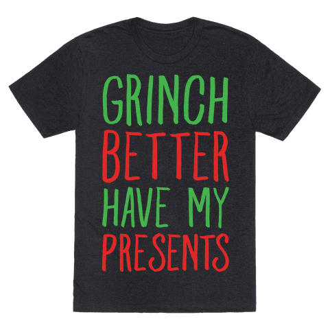 Grinch Better Have My Presents Parody T-Shirt - Heathered Black