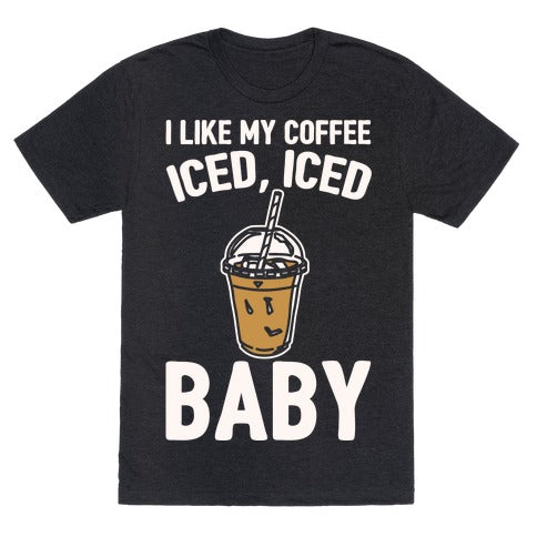 I Like My Coffee Iced Iced Baby (Parody) T-Shirt - Heathered Black
