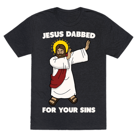 Jesus Dabbed For Your Sins T-Shirt - Heathered Black