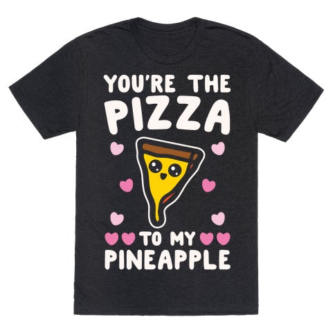 Your The Pizza To My Pineapple T-Shirt - Heathered Black