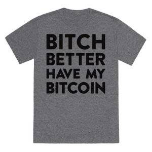 Bitch Better Have My Bitcoin T-Shirt - Heathered Gray