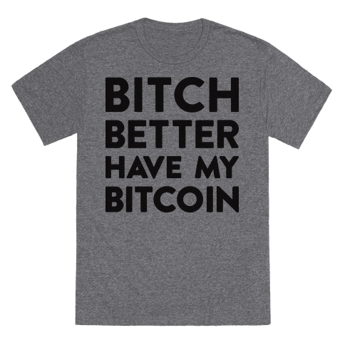 Bitch Better Have My Bitcoin T-Shirt - Heathered Gray