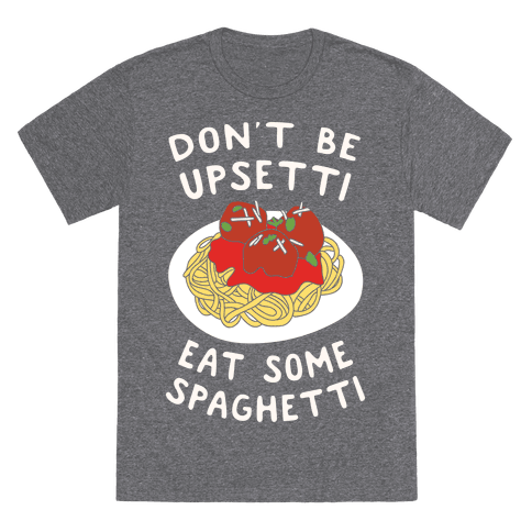 Don't Be Upsetti Eat Some Spaghetti T-Shirt - Heathered Gray