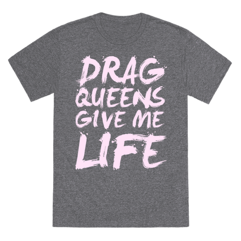 Drag Queens Give Me Life T-Shirt - Heathered Gray