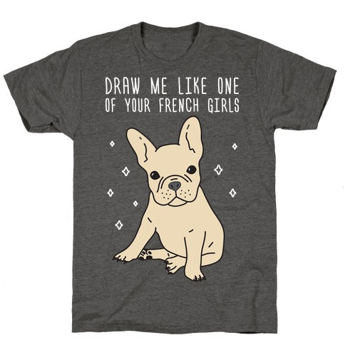 Draw Me Like One Of Your French Girls T-Shirt - Heathered Gray