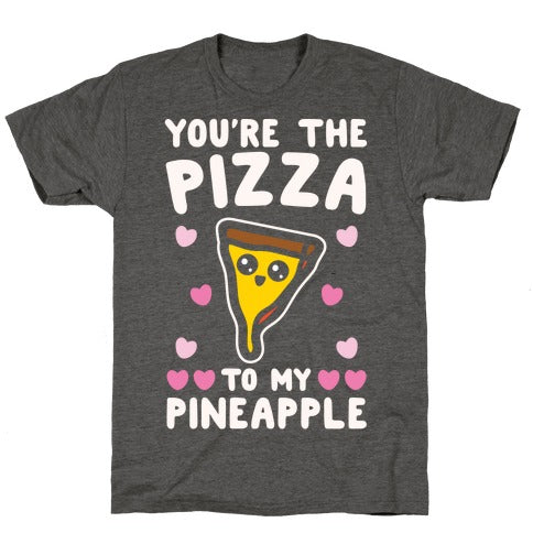 Your The Pizza To My Pineapple T-Shirt - Heathered Gray
