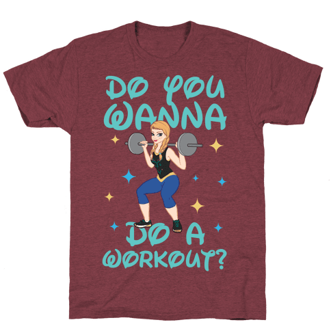 Do You Wanna Do A Workout (Princess Parody) T-Shirt - Heathered Maroon