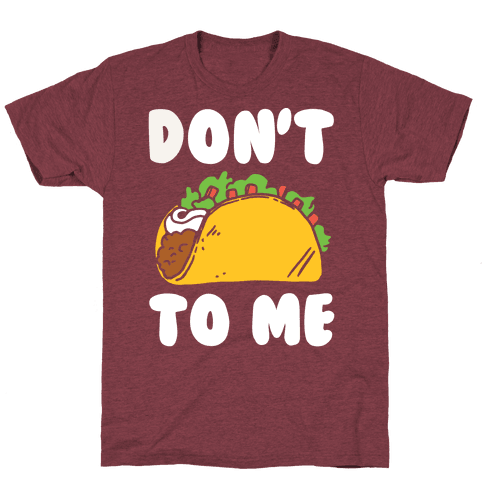 Don't Taco To Me T-Shirt - Heathered Maroon