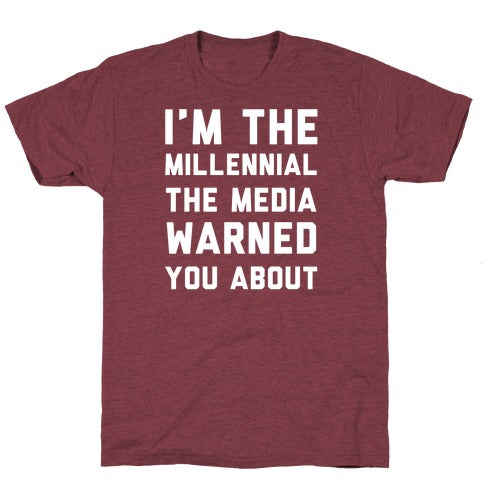 I'm The Millennial The Media Warned You About TShirt