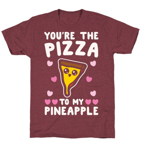 Your The Pizza To My Pineapple T-Shirt - Heathered Maroon