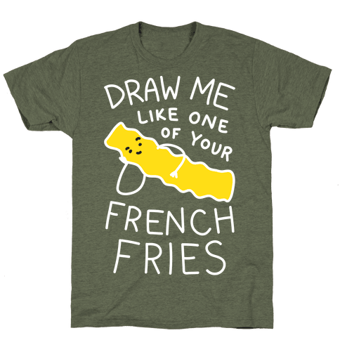 Draw Me Like One Of Your French Fries T-Shirt - Moss