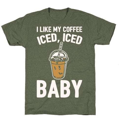 I Like My Coffee Iced Iced Baby (Parody) T-Shirt - Moss