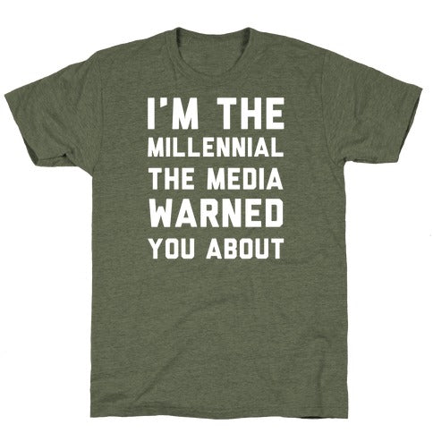 I'm The Millennial The Media Warned You About T-Shirt - Moss