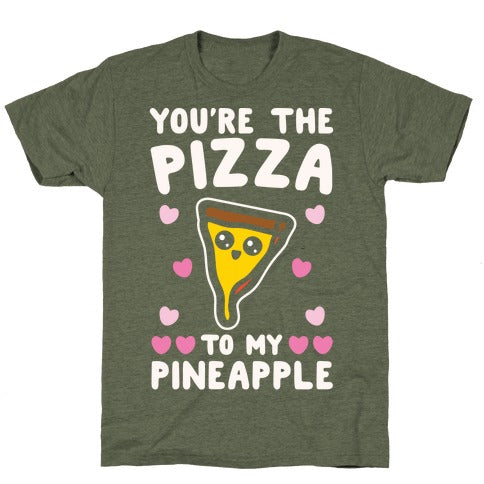 Your The Pizza To My Pineapple T-Shirt - Moss
