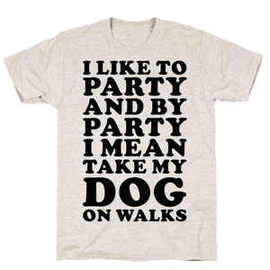 By Party I Mean Take My Dog On Walks T-Shirt - Oatmeal