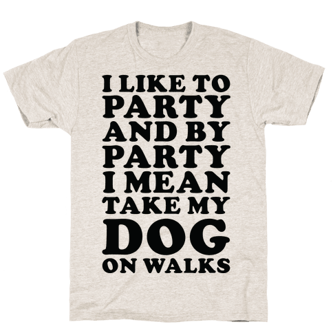 By Party I Mean Take My Dog On Walks T-Shirt - Oatmeal