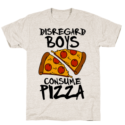 Disregard Boys Consume Pizza T-Shirt - Oatmeal