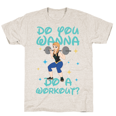 Do You Wanna Do A Workout (Princess Parody) T-Shirt - Oatmeal