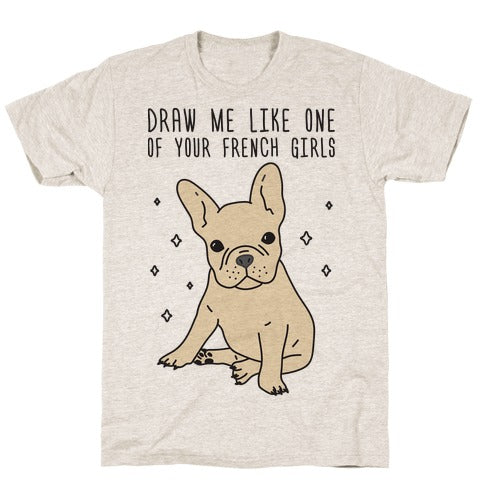 Draw Me Like One Of Your French Girls T-Shirt - Oatmeal