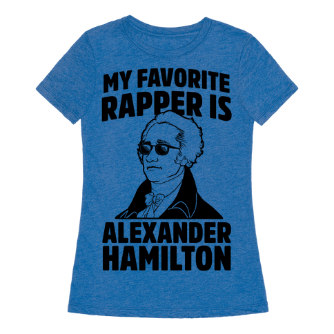 My Favorite Rapper Is Alexander Hamilton Womens T-Shirt - Heathered Blue