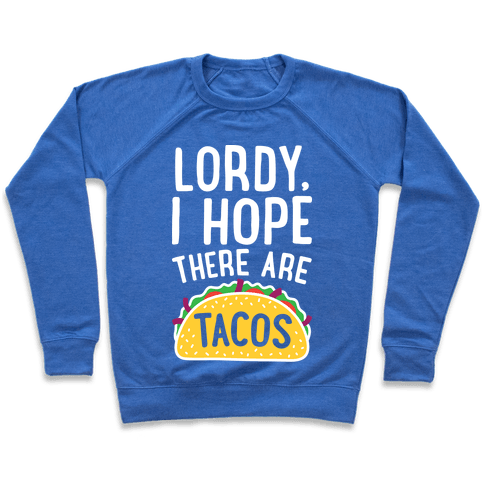 Lordy, I Hope There Are Tacos Sweatshirt - Heathered Blue