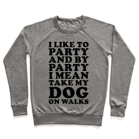 By Party I Mean Take My Dog On Walks Sweatshirt - Heathered Gray