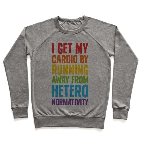I Get My Cardio By Running Away From Heteronormativity Sweatshirt - Heathered Gray