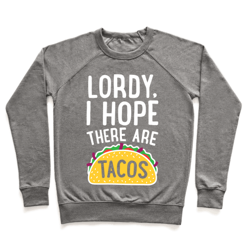 Lordy, I Hope There Are Tacos Sweatshirt - Heathered Gray