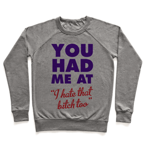 You Had Me At (I Hate That Bitch Too) Sweatshirt - Heathered Gray