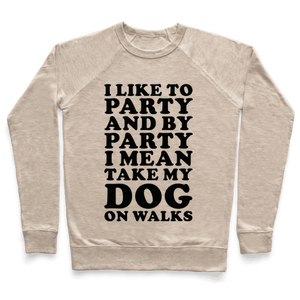 By Party I Mean Take My Dog On Walks Sweatshirt - Oatmeal