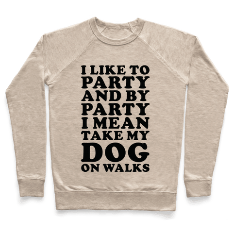 By Party I Mean Take My Dog On Walks Sweatshirt - Oatmeal