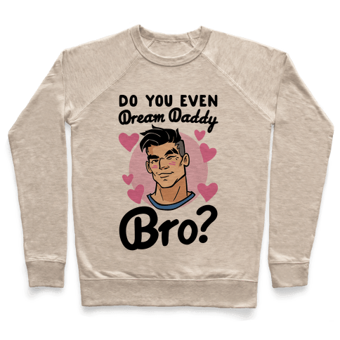 Do You Even Dream Daddy Bro Sweatshirt - Heathered Oatmeal
