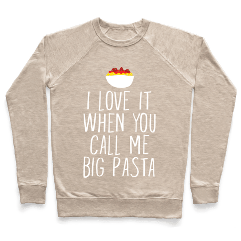 I Love It When You Call Me Big Pasta Sweatshirt - Heathered Oatmeal
