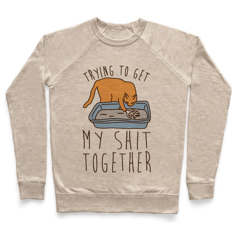Trying To Get My Shit Together Sweatshirt - Heathered Oatmeal