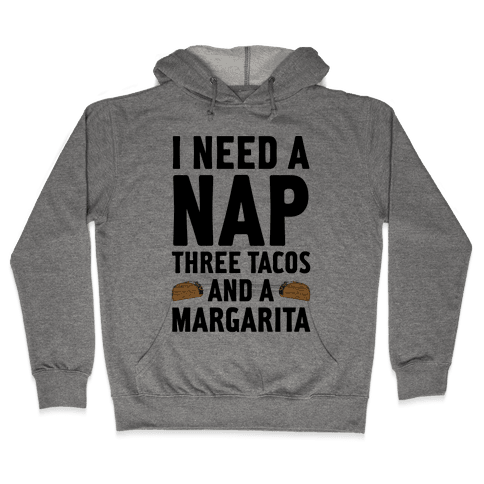 I Need A Nap, Three Tacos And Margarita Hoodie - Heathered Gray
