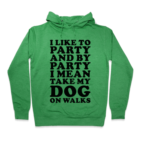 By Party I Mean Take My Dog On Walks Hoodie - Green