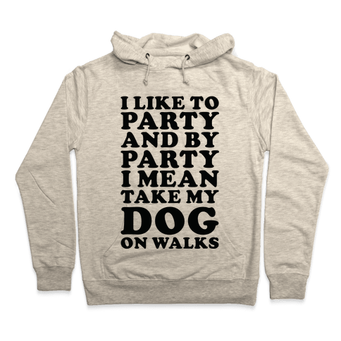By Party I Mean Take My Dog On Walks Hoodie - Oatmeal