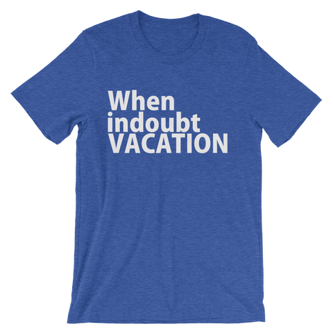 When In Doubt Vacation T-Shirt - Heather True Royal