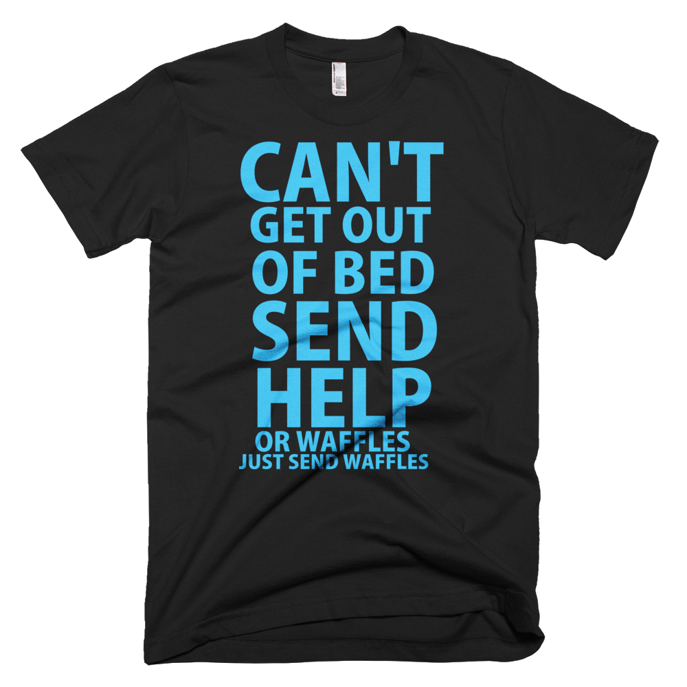 Can't Get Out Of Bed Please Send Help T-Shirt - Black