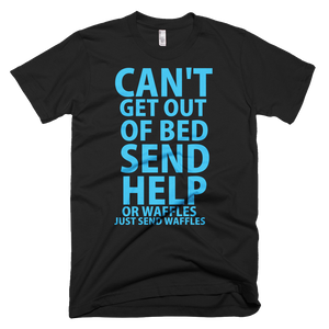 Can't Get Out Of Bed Please Send Help T-Shirt - Black