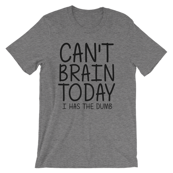 Can't Brain Today I Has The Dumb T-Shirt - Deep Heather