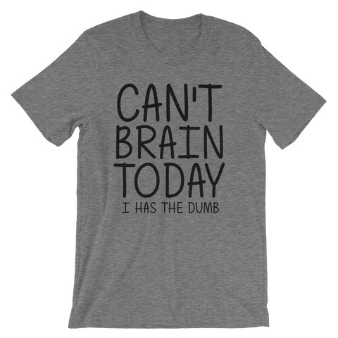 Can't Brain Today I Has The Dumb T-Shirt - Deep Heather