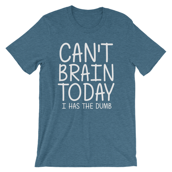 Can't Brain Today I Has The Dumb T-Shirt - Heather Deep Teal