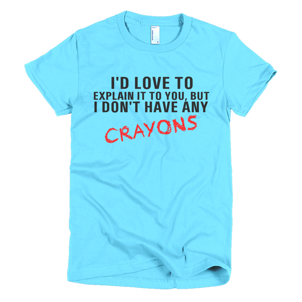 I'd Love To Explain It To You But I Don't Have Any Crayons Womens T-Shirt - Aqua
