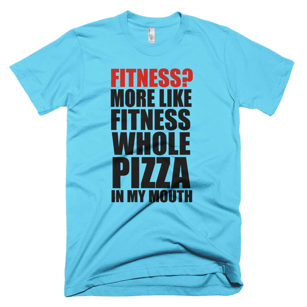 Fitness? More Like Fitness Whole Pizza In My Mouth T-Shirt - Aqua