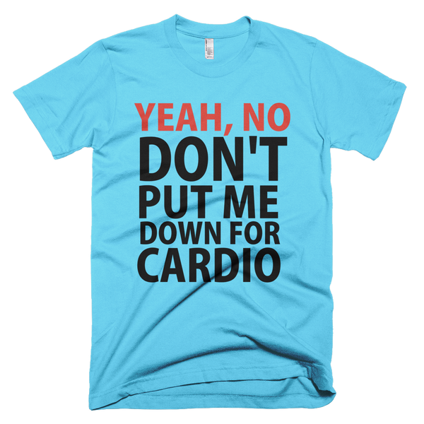 Yeah, No Don't Put Me Down For Cardio T-Shirt - Aqua