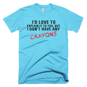 I'd Love To Explain It To You But I Don't Have Any Crayons T-Shirt - Aqua